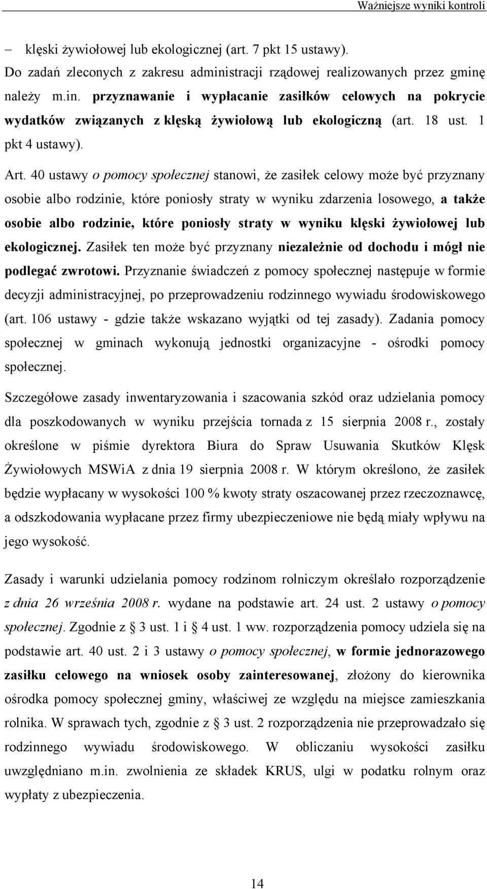 Art. 40 ustawy o pomocy społecznej stanowi, że zasiłek celowy może być przyznany osobie albo rodzinie, które poniosły straty w wyniku zdarzenia losowego, a także osobie albo rodzinie, które poniosły