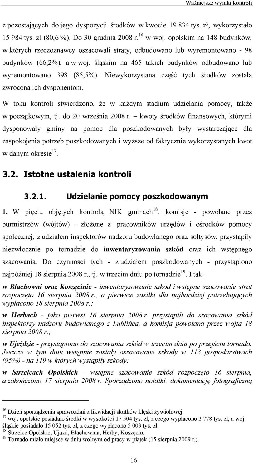 śląskim na 465 takich budynków odbudowano lub wyremontowano 398 (85,5%). Niewykorzystana część tych środków została zwrócona ich dysponentom.