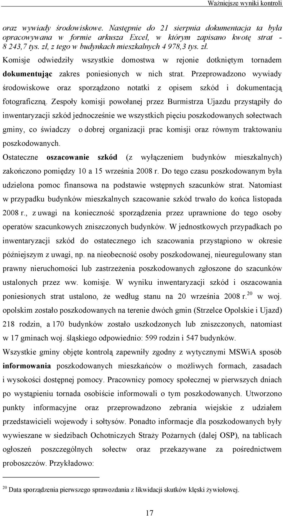 Przeprowadzono wywiady środowiskowe oraz sporządzono notatki z opisem szkód i dokumentacją fotograficzną.