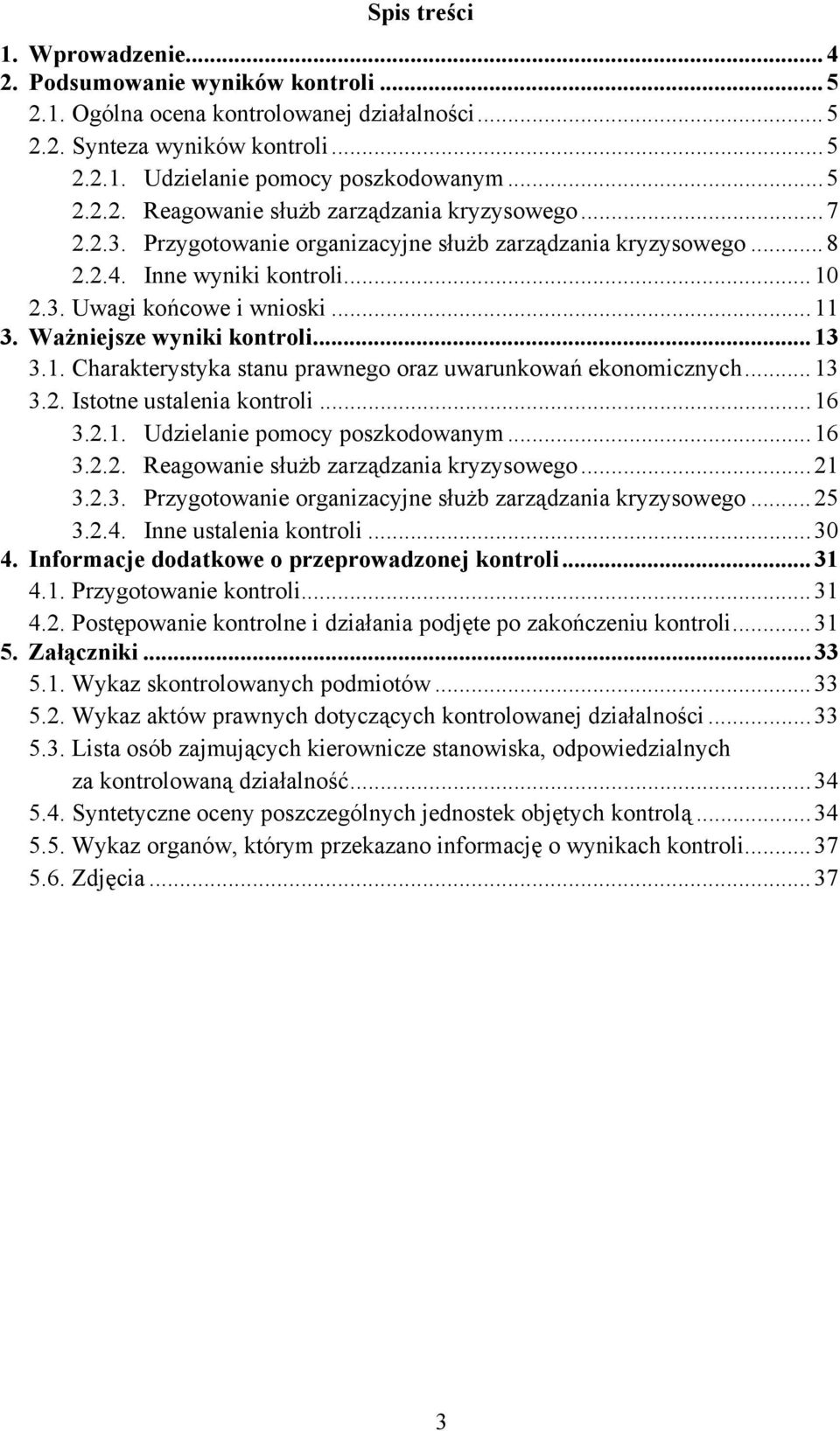 ..13 3.2. Istotne ustalenia kontroli...16 3.2.1. Udzielanie pomocy poszkodowanym...16 3.2.2. Reagowanie służb zarządzania kryzysowego...21 3.2.3. Przygotowanie organizacyjne służb zarządzania kryzysowego.