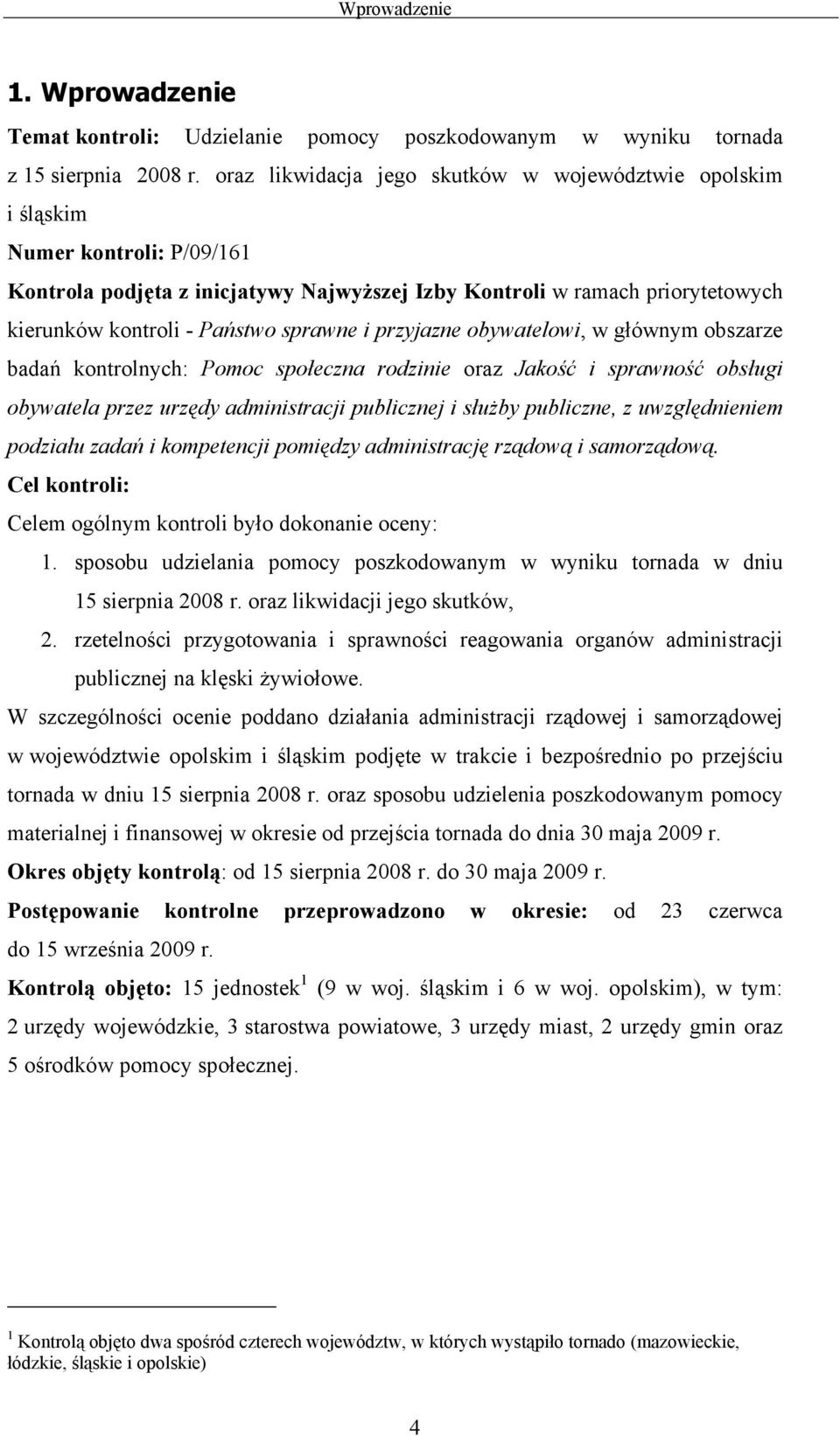 sprawne i przyjazne obywatelowi, w głównym obszarze badań kontrolnych: Pomoc społeczna rodzinie oraz Jakość i sprawność obsługi obywatela przez urzędy administracji publicznej i służby publiczne, z