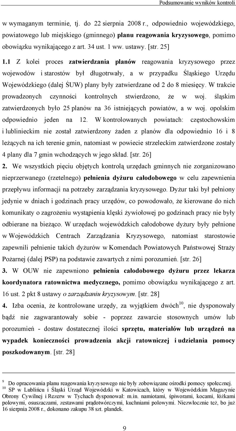 1 Z kolei proces zatwierdzania planów reagowania kryzysowego przez wojewodów i starostów był długotrwały, a w przypadku Śląskiego Urzędu Wojewódzkiego (dalej ŚUW) plany były zatwierdzane od 2 do 8