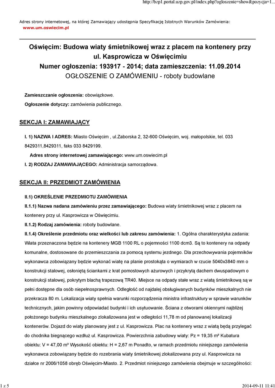 2014 OGŁOSZENIE O ZAMÓWIENIU - roboty budowlane Zamieszczanie ogłoszenia: obowiązkowe. Ogłoszenie dotyczy: zamówienia publicznego. SEKCJA I: ZAMAWIAJĄCY I. 1) NAZWA I ADRES: Miasto Oświęcim, ul.