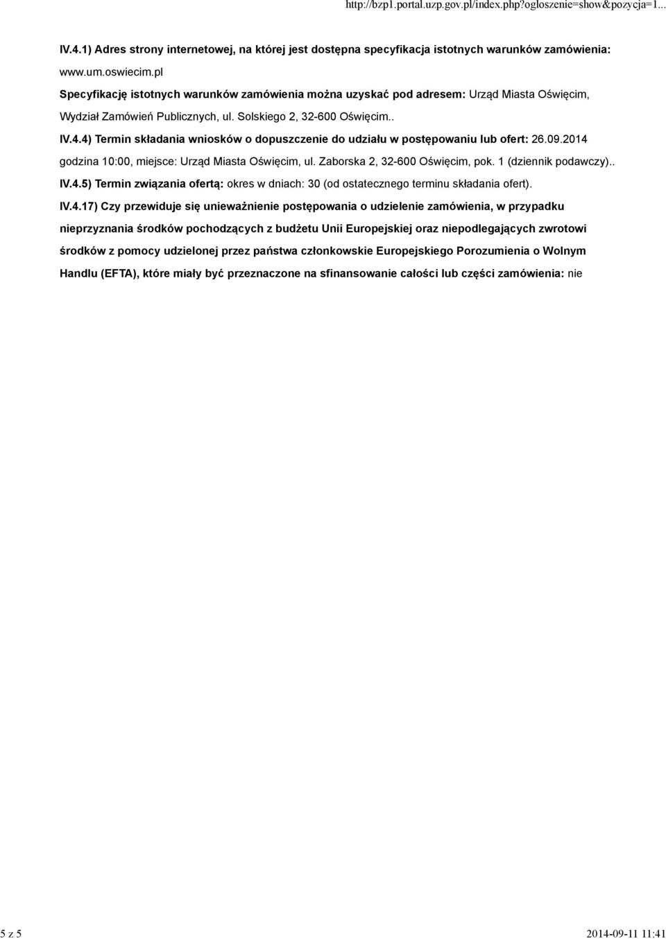 4) Termin składania wniosków o dopuszczenie do udziału w postępowaniu lub ofert: 26.09.2014 godzina 10:00, miejsce: Urząd Miasta Oświęcim, ul. Zaborska 2, 32-600 Oświęcim, pok. 1 (dziennik podawczy).