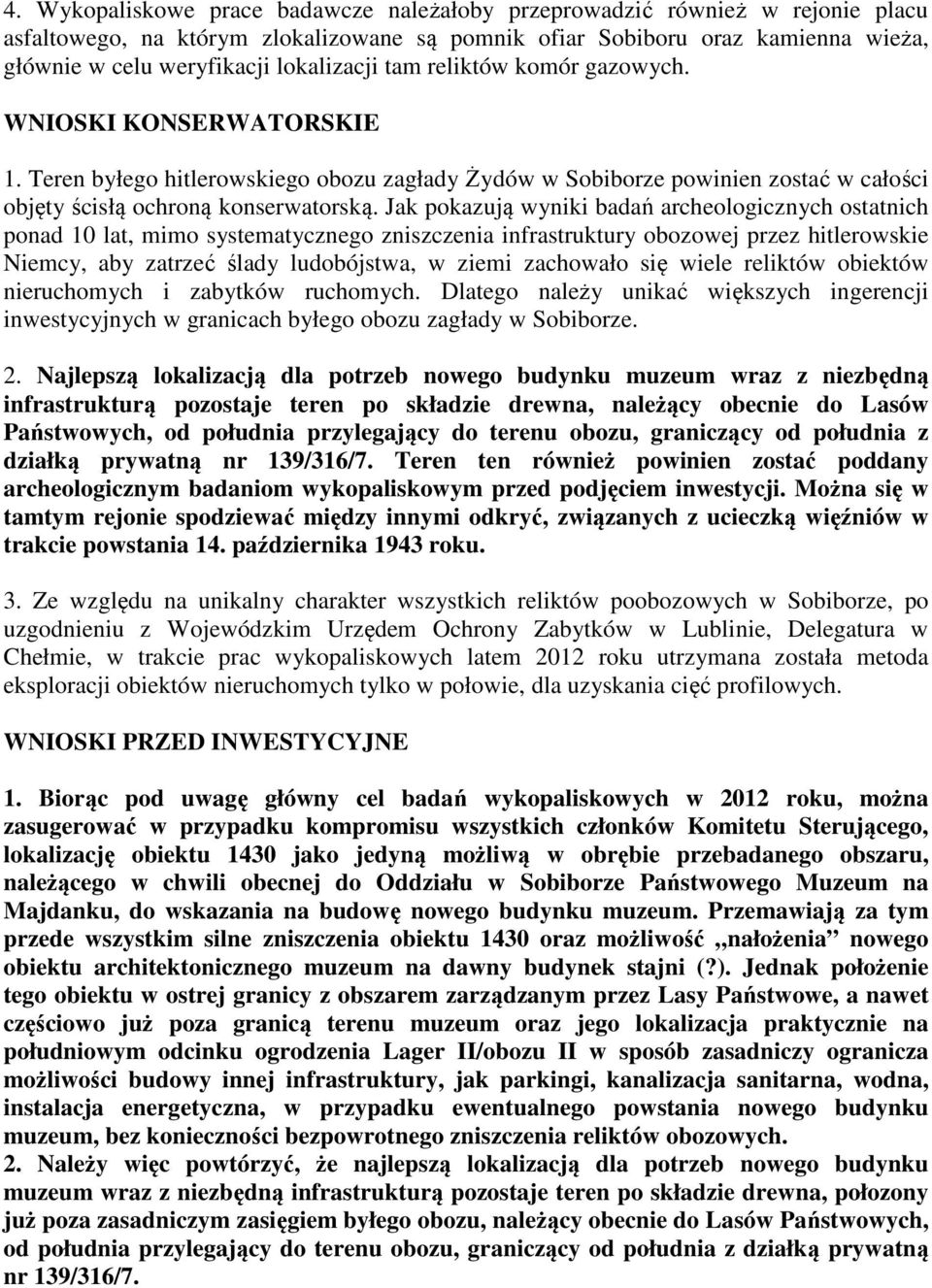 Jak pokazują wyniki badań archeologicznych ostatnich ponad 10 lat, mimo systematycznego zniszczenia infrastruktury obozowej przez hitlerowskie Niemcy, aby zatrzeć ślady ludobójstwa, w ziemi zachowało