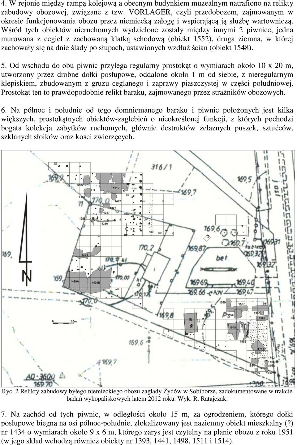 Wśród tych obiektów nieruchomych wydzielone zostały między innymi 2 piwnice, jedna murowana z cegieł z zachowaną klatką schodową (obiekt 1552), druga ziemna, w której zachowały się na dnie ślady po