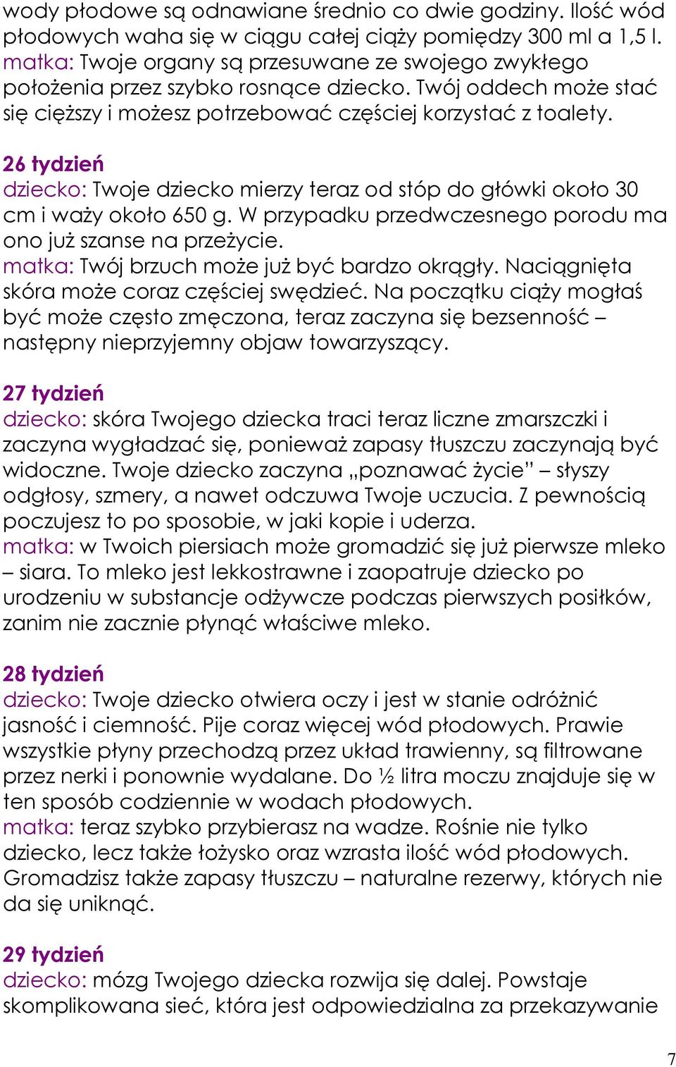 26 tydzień dziecko: Twoje dziecko mierzy teraz od stóp do główki około 30 cm i waŝy około 650 g. W przypadku przedwczesnego porodu ma ono juŝ szanse na przeŝycie.