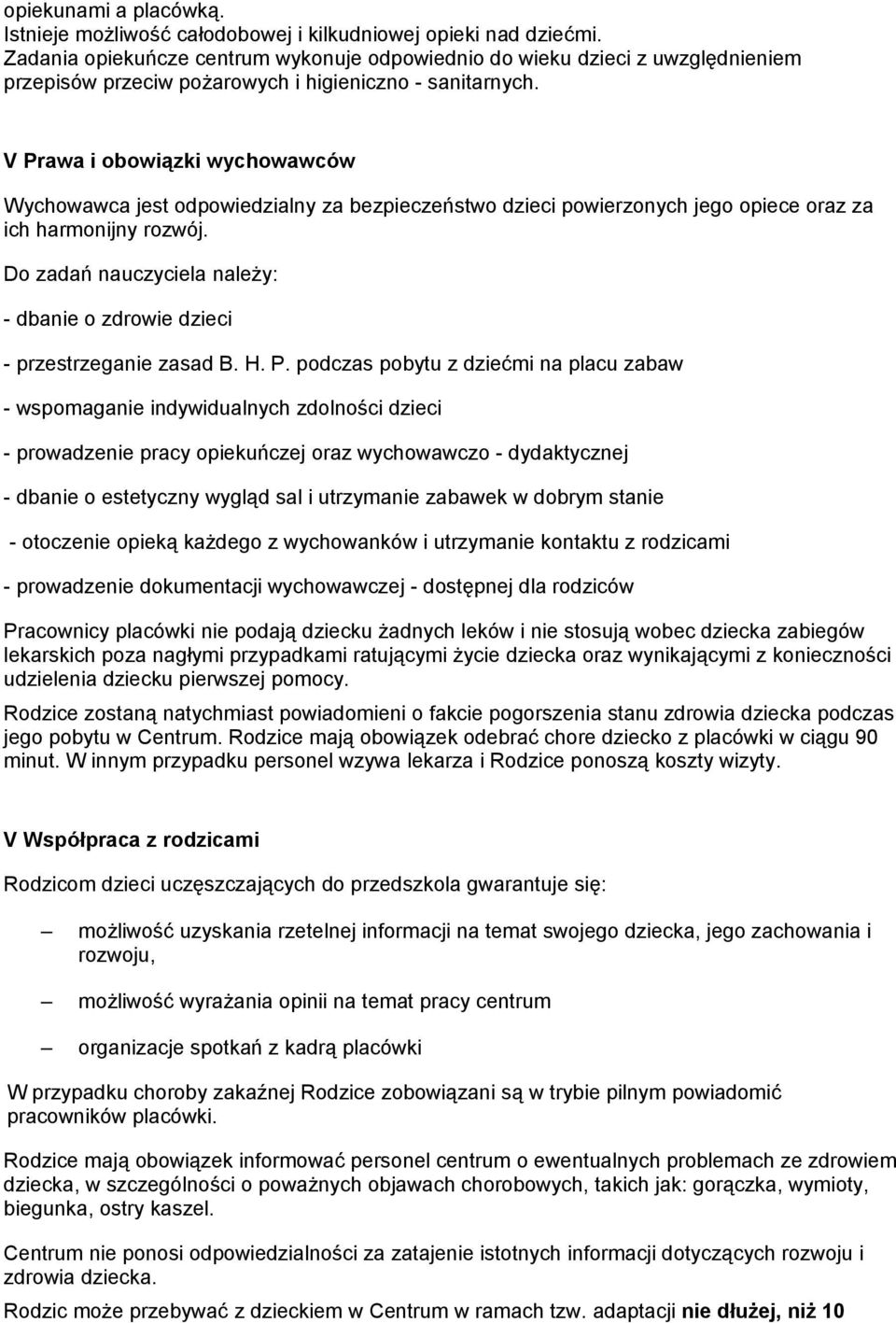 V Prawa i obowiązki wychowawców Wychowawca jest odpowiedzialny za bezpieczeństwo dzieci powierzonych jego opiece oraz za ich harmonijny rozwój.