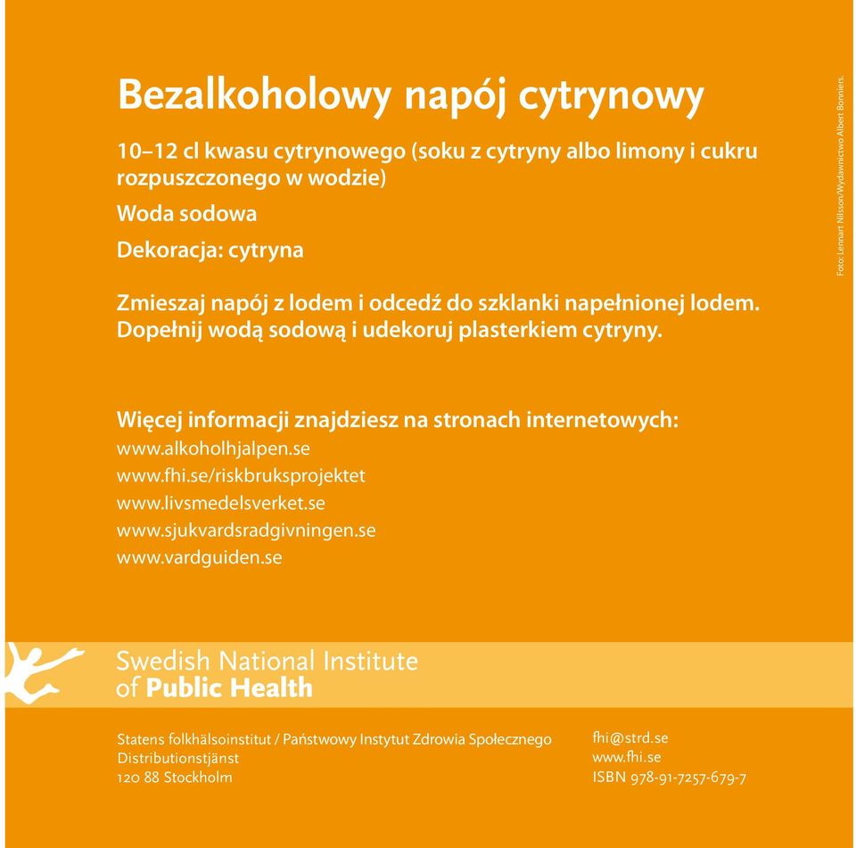 Więcej informacji znajdziesz na stronach internetowych: www.alkoholhjalpen.se www.fhi.se/riskbruksprojektet www.livsmedelsverket.se www.sjukvardsradgivningen.