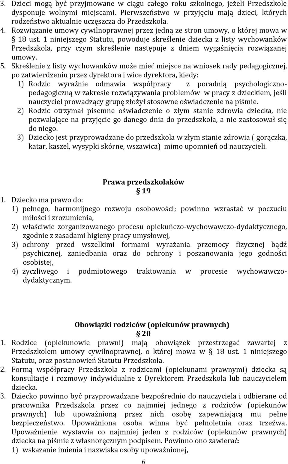 1 niniejszego Statutu, powoduje skreślenie dziecka z listy wychowanków Przedszkola, przy czym skreślenie następuje z dniem wygaśnięcia rozwiązanej umowy. 5.