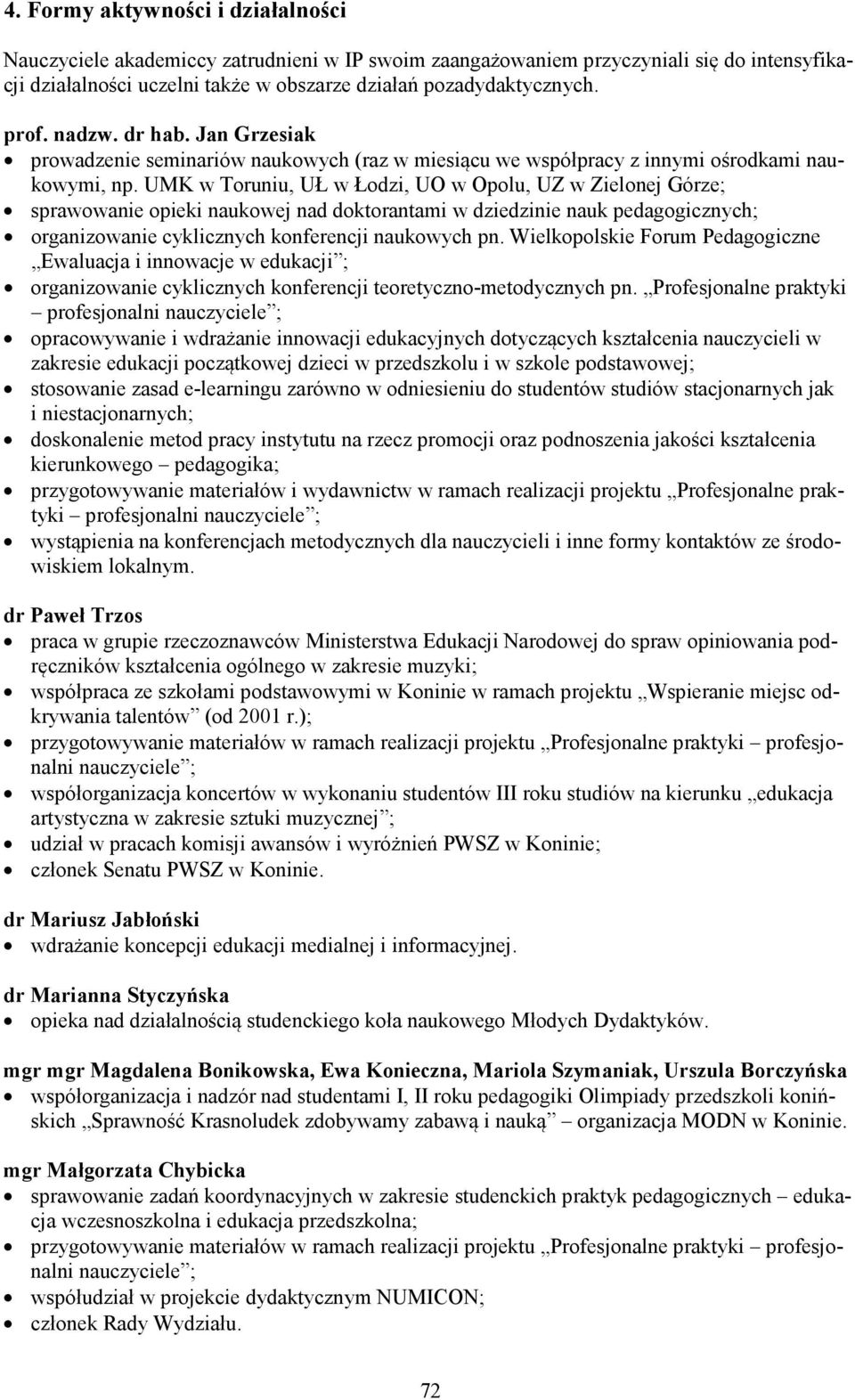 UMK w Toruniu, UŁ w Łodzi, UO w Opolu, UZ w Zielonej Górze; sprawowanie opieki naukowej nad doktorantami w dziedzinie nauk pedagogicznych; organizowanie cyklicznych konferencji naukowych pn.