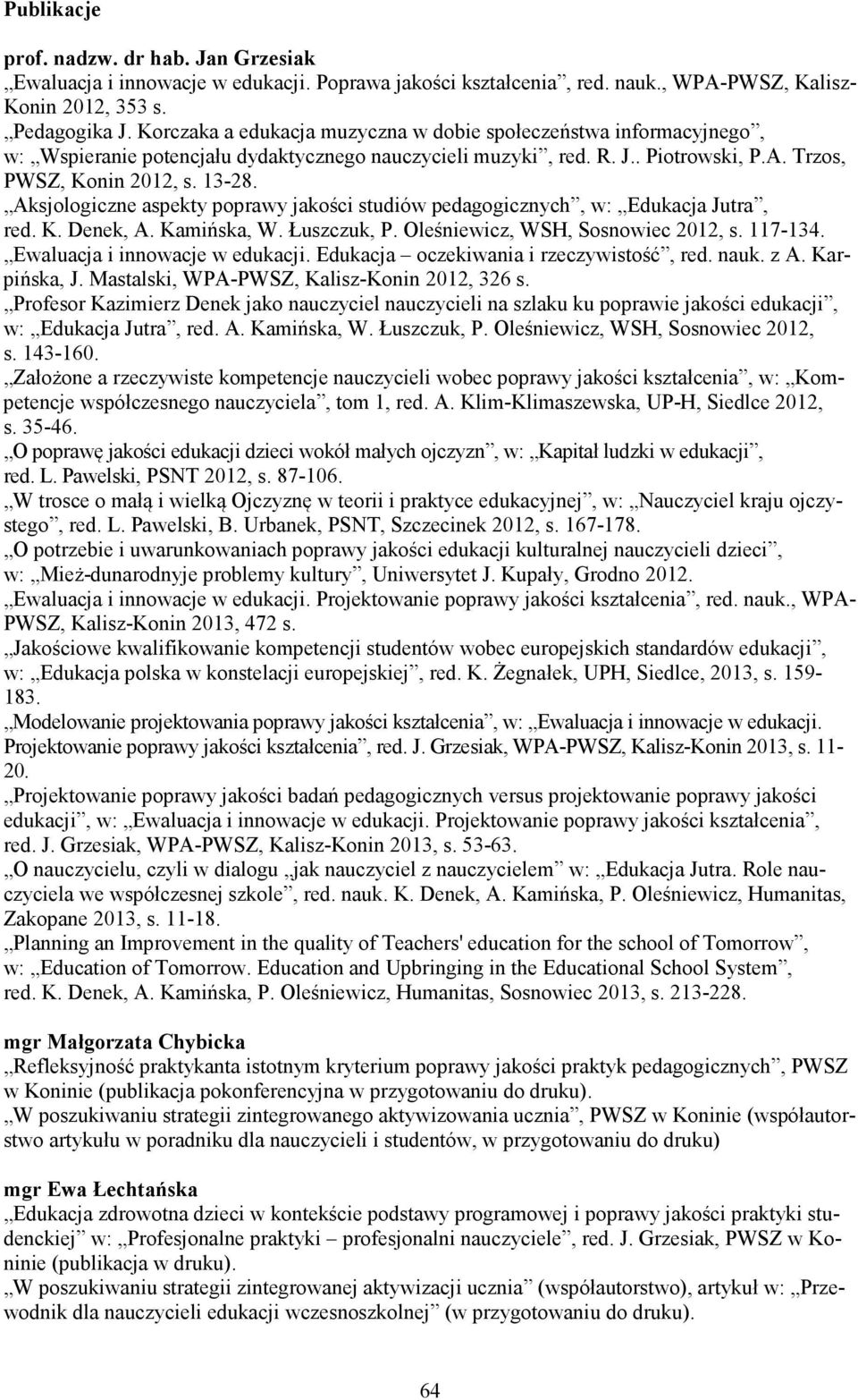 Aksjologiczne aspekty poprawy jakości studiów pedagogicznych, w: Edukacja Jutra, red. K. Denek, A. Kamińska, W. Łuszczuk, P. Oleśniewicz, WSH, Sosnowiec 2012, s. 117-134.