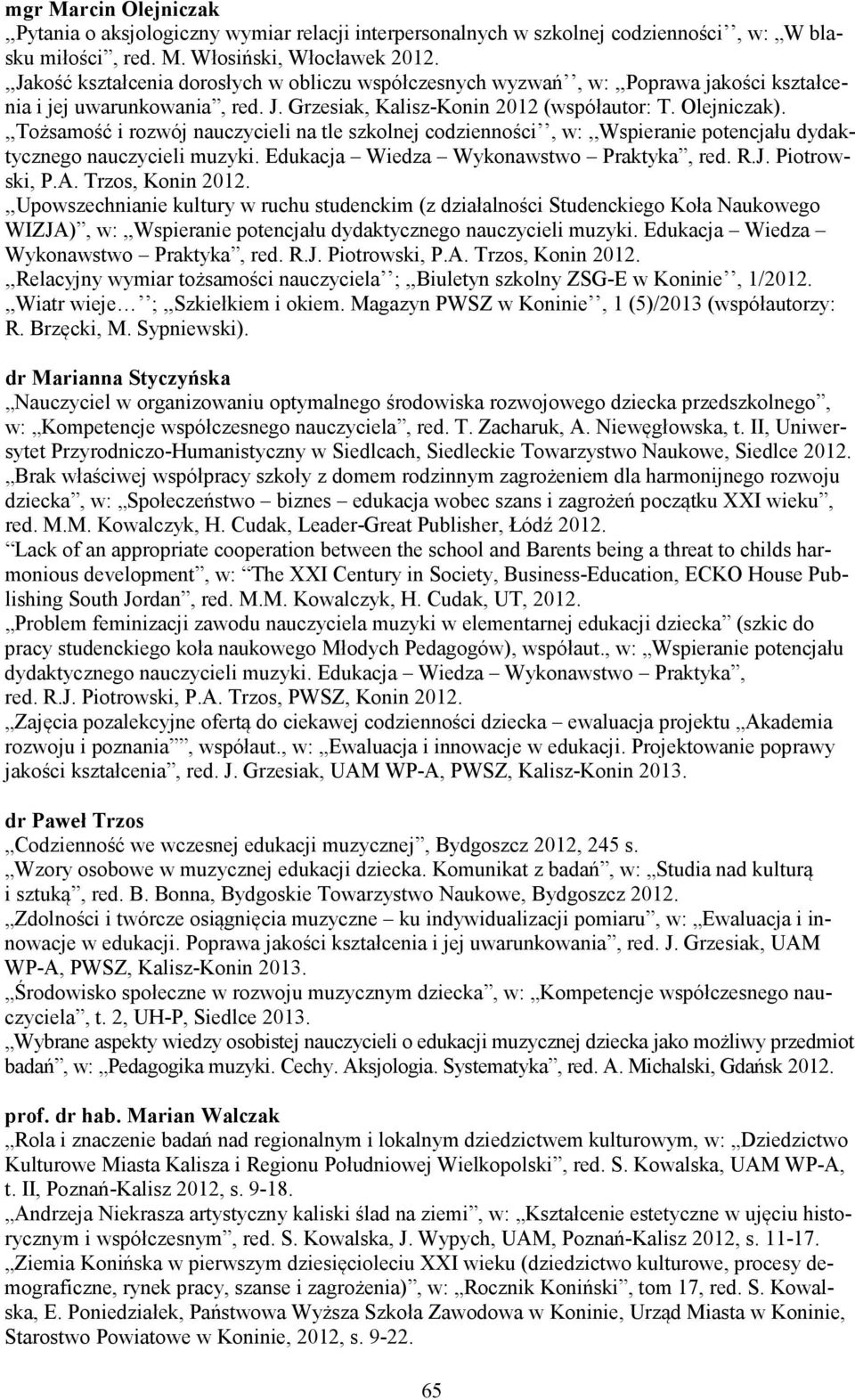 ,,Tożsamość i rozwój nauczycieli na tle szkolnej codzienności, w:,,wspieranie potencjału dydaktycznego nauczycieli muzyki. Edukacja Wiedza Wykonawstwo Praktyka, red. R.J. Piotrowski, P.A.