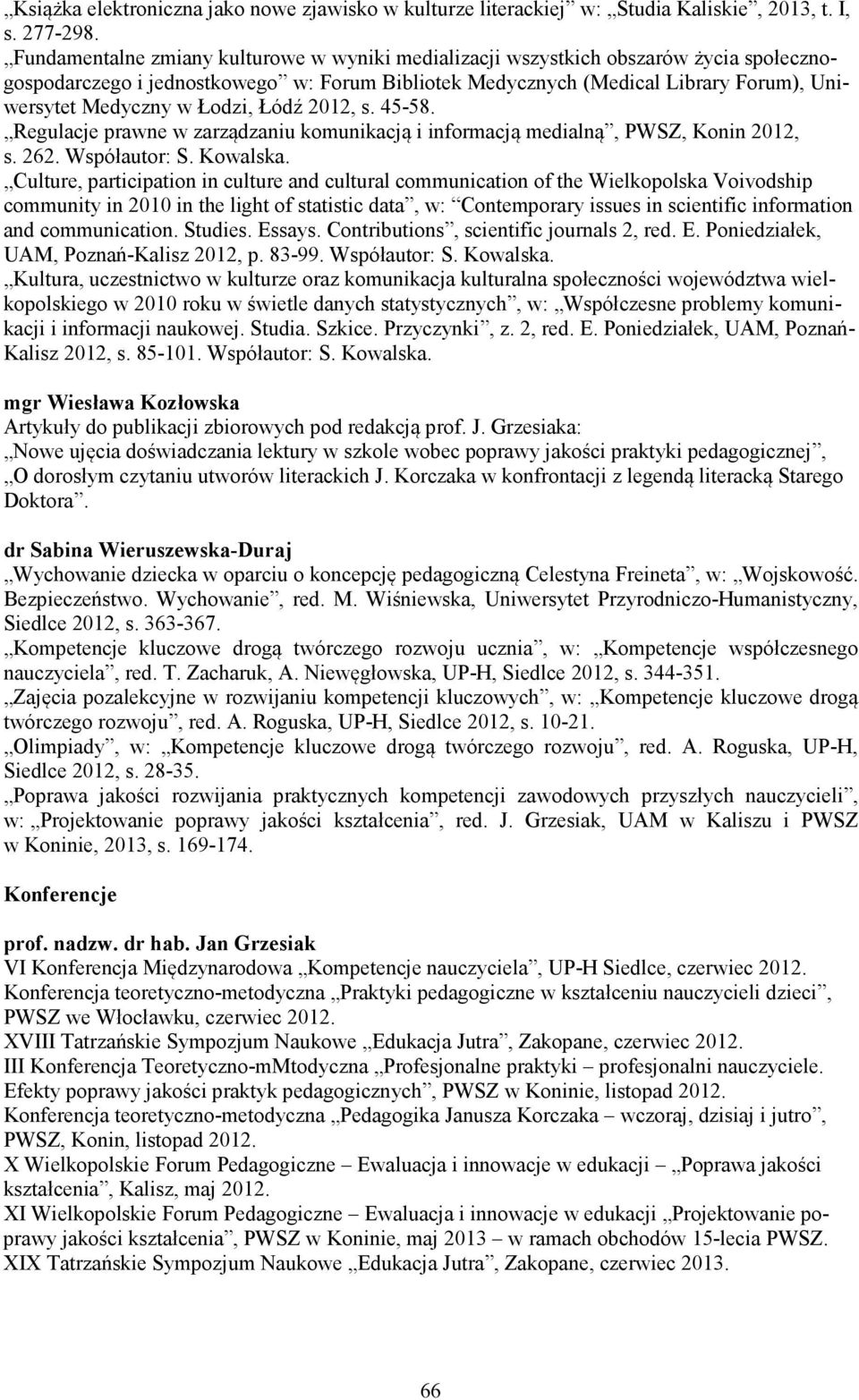 Łodzi, Łódź 2012, s. 45-58. Regulacje prawne w zarządzaniu komunikacją i informacją medialną, PWSZ, Konin 2012, s. 262. Współautor: S. Kowalska.