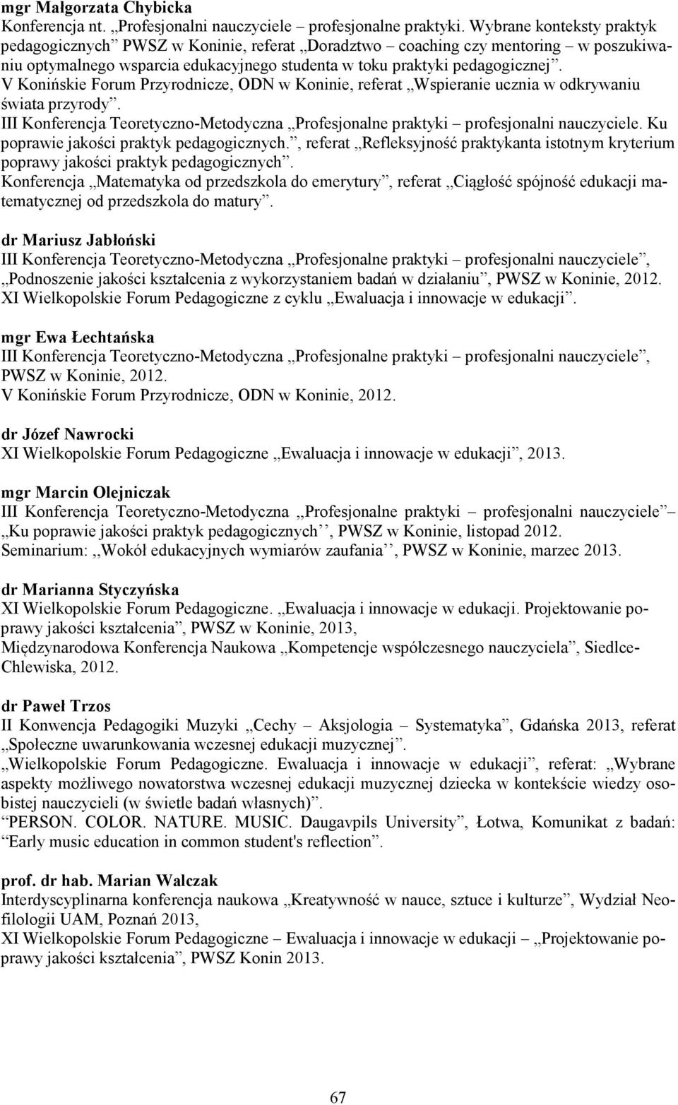 V Konińskie Forum Przyrodnicze, ODN w Koninie, referat Wspieranie ucznia w odkrywaniu świata przyrody. III Konferencja Teoretyczno-Metodyczna Profesjonalne praktyki profesjonalni nauczyciele.