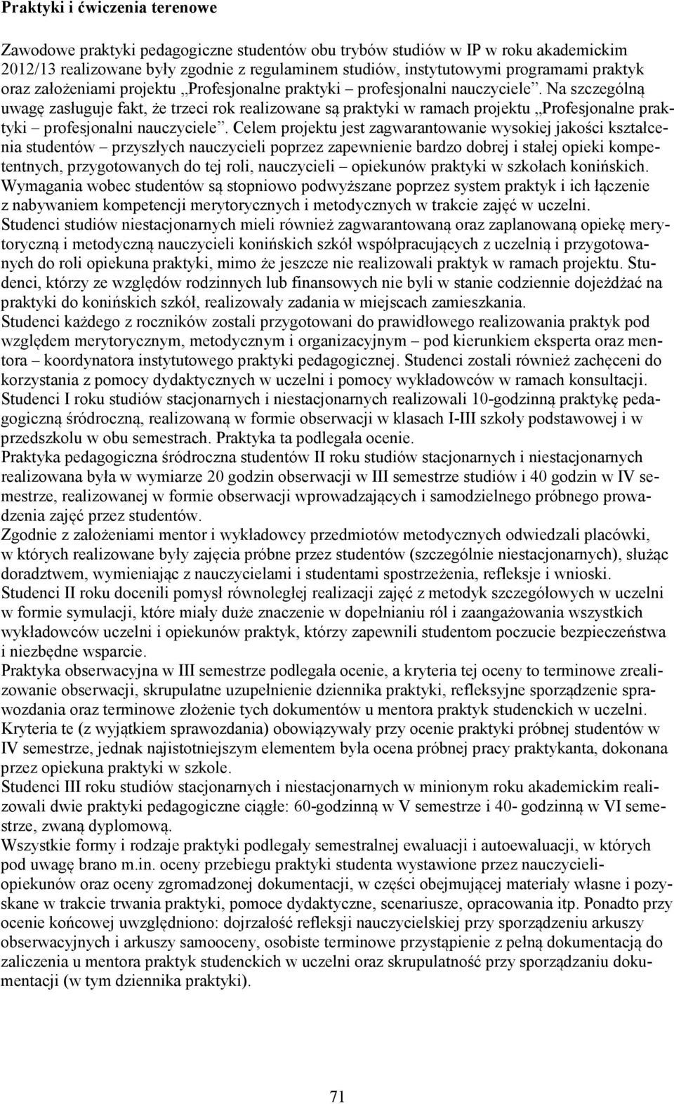 Na szczególną uwagę zasługuje fakt, że trzeci rok realizowane są praktyki w ramach projektu Profesjonalne praktyki profesjonalni nauczyciele.