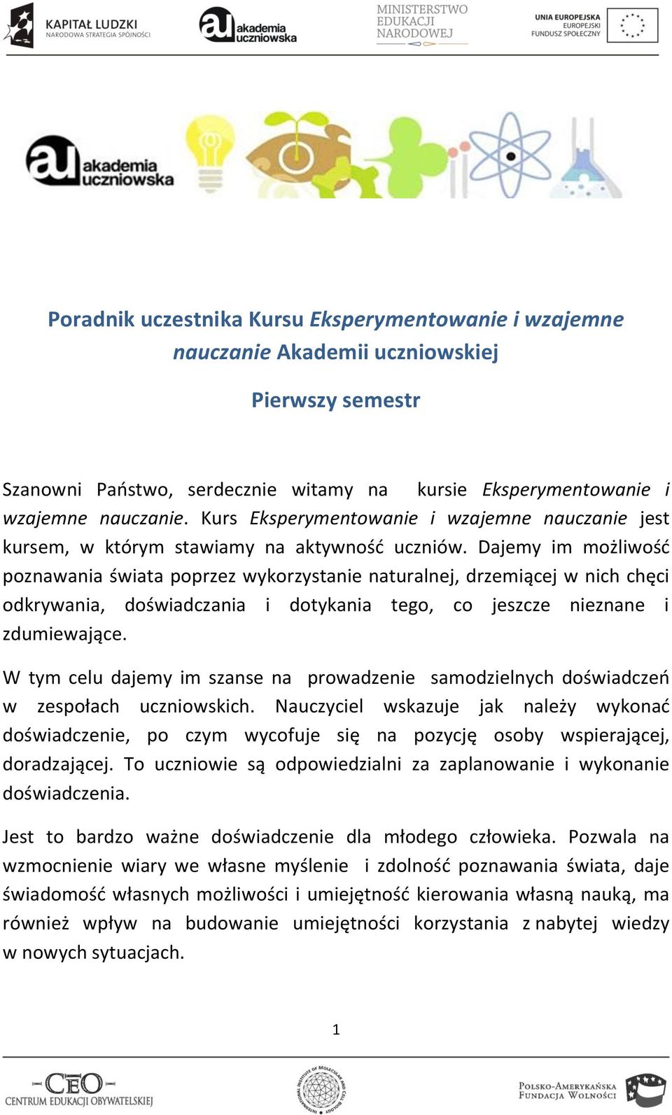 Dajemy im możliwośd poznawania świata poprzez wykorzystanie naturalnej, drzemiącej w nich chęci odkrywania, doświadczania i dotykania tego, co jeszcze nieznane i zdumiewające.