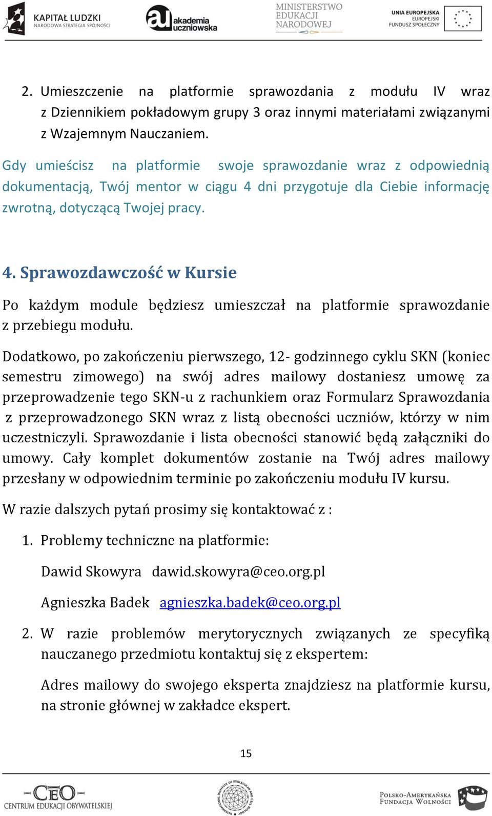 dni przygotuje dla Ciebie informację zwrotną, dotyczącą Twojej pracy. 4. Sprawozdawczość w Kursie Po każdym module będziesz umieszczał na platformie sprawozdanie z przebiegu modułu.