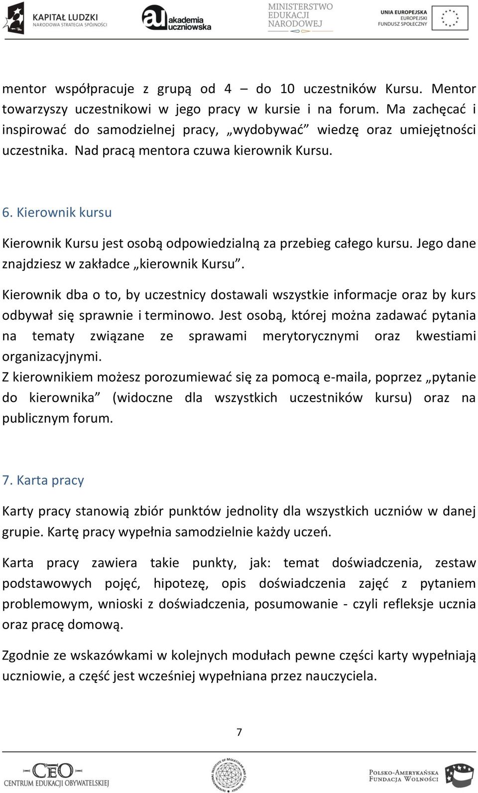 Kierownik kursu Kierownik Kursu jest osobą odpowiedzialną za przebieg całego kursu. Jego dane znajdziesz w zakładce kierownik Kursu.