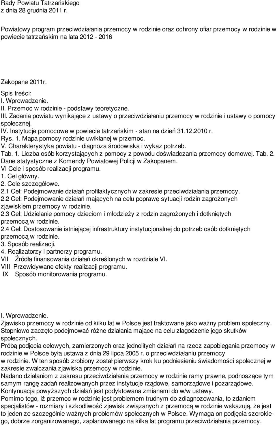 Przemoc w rodzinie - podstawy teoretyczne. III. Zadania powiatu wynikające z ustawy o przeciwdziałaniu przemocy w rodzinie i ustawy o pomocy społecznej. IV.