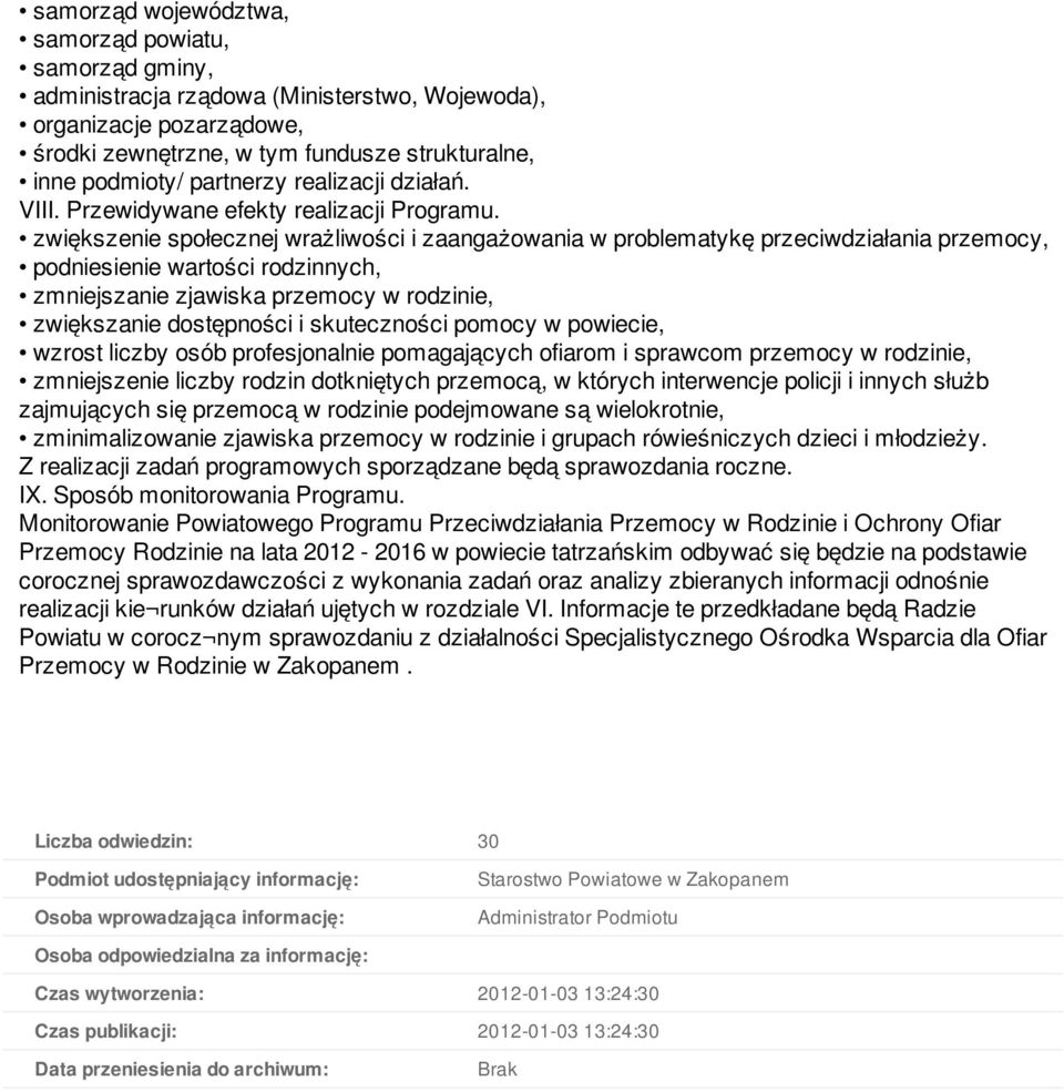 zwiększenie społecznej wrażliwości i zaangażowania w problematykę przeciwdziałania przemocy, podniesienie wartości rodzinnych, zmniejszanie zjawiska przemocy w rodzinie, zwiększanie dostępności i