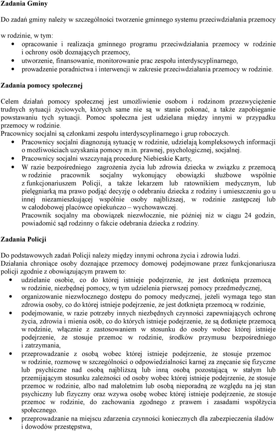 Zadania pomocy społecznej Celem działań pomocy społecznej jest umożliwienie osobom i rodzinom przezwyciężenie trudnych sytuacji życiowych, których same nie są w stanie pokonać, a także zapobieganie