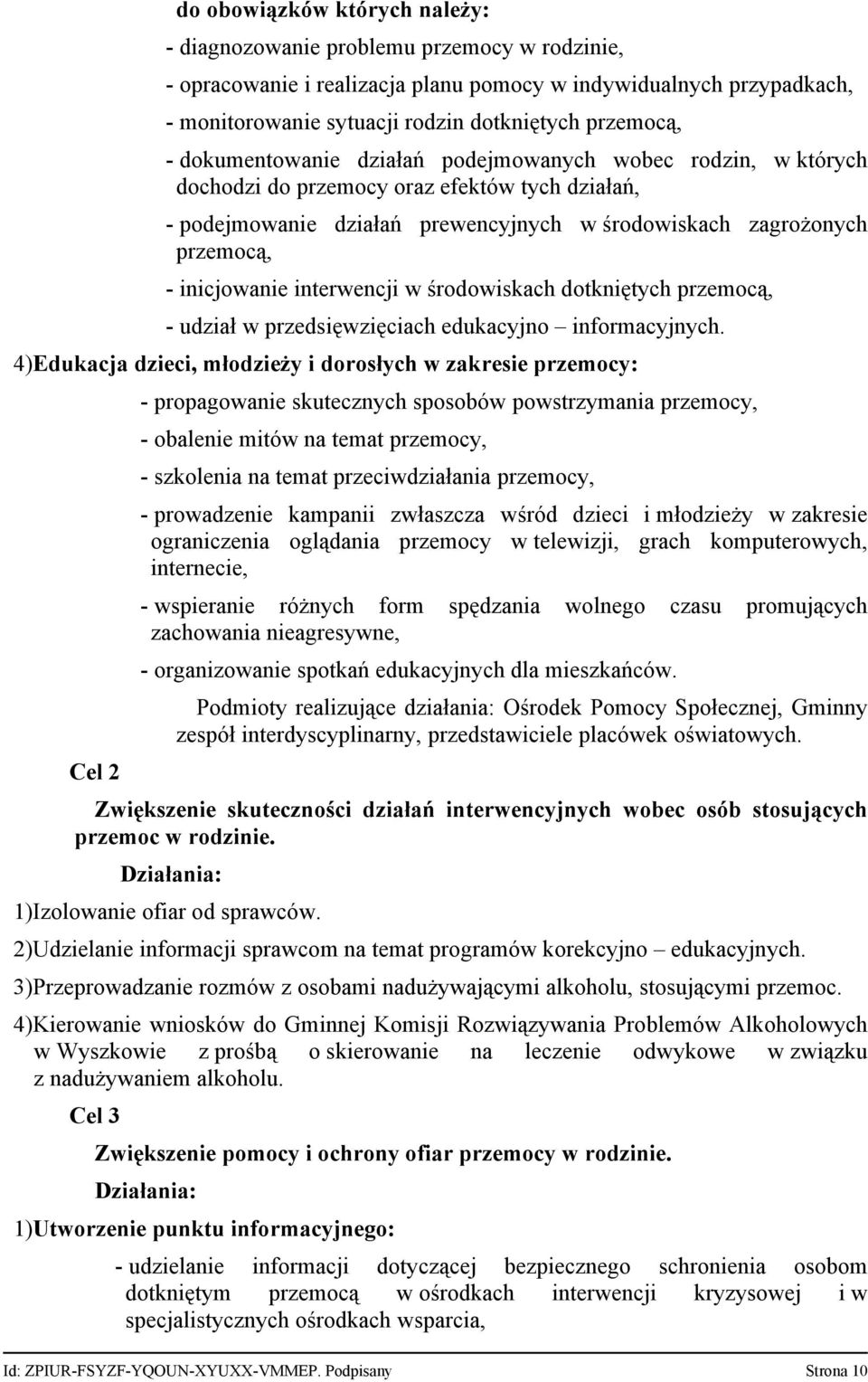 interwencji w środowiskach dotkniętych przemocą, udział w przedsięwzięciach edukacyjno informacyjnych.