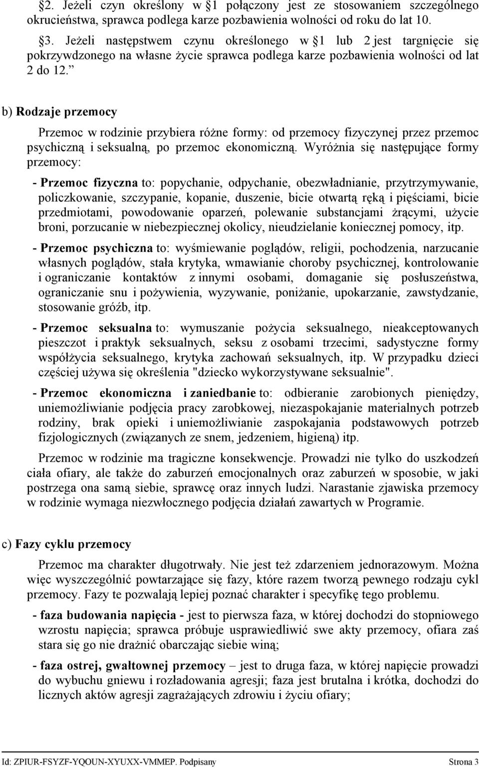 b) Rodzaje przemocy Przemoc w rodzinie przybiera różne formy: od przemocy fizyczynej przez przemoc psychiczną i seksualną, po przemoc ekonomiczną.