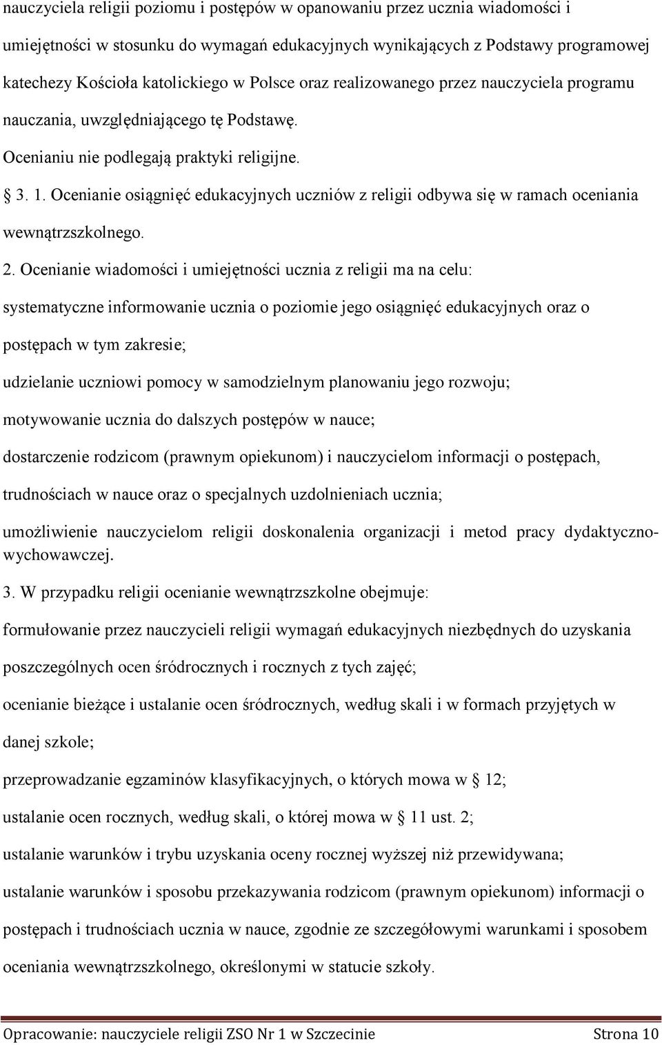 Ocenianie osiągnięć edukacyjnych uczniów z religii odbywa się w ramach oceniania wewnątrzszkolnego. 2.