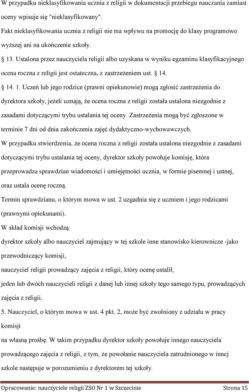 Ustalona przez nauczyciela religii albo uzyskana w wyniku egzaminu klasyfikacyjnego ocena roczna z religii jest ostateczna, z zastrzeżeniem ust. 14