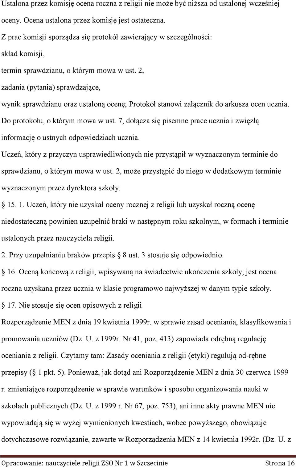 2, zadania (pytania) sprawdzające, wynik sprawdzianu oraz ustaloną ocenę; Protokół stanowi załącznik do arkusza ocen ucznia. Do protokołu, o którym mowa w ust.