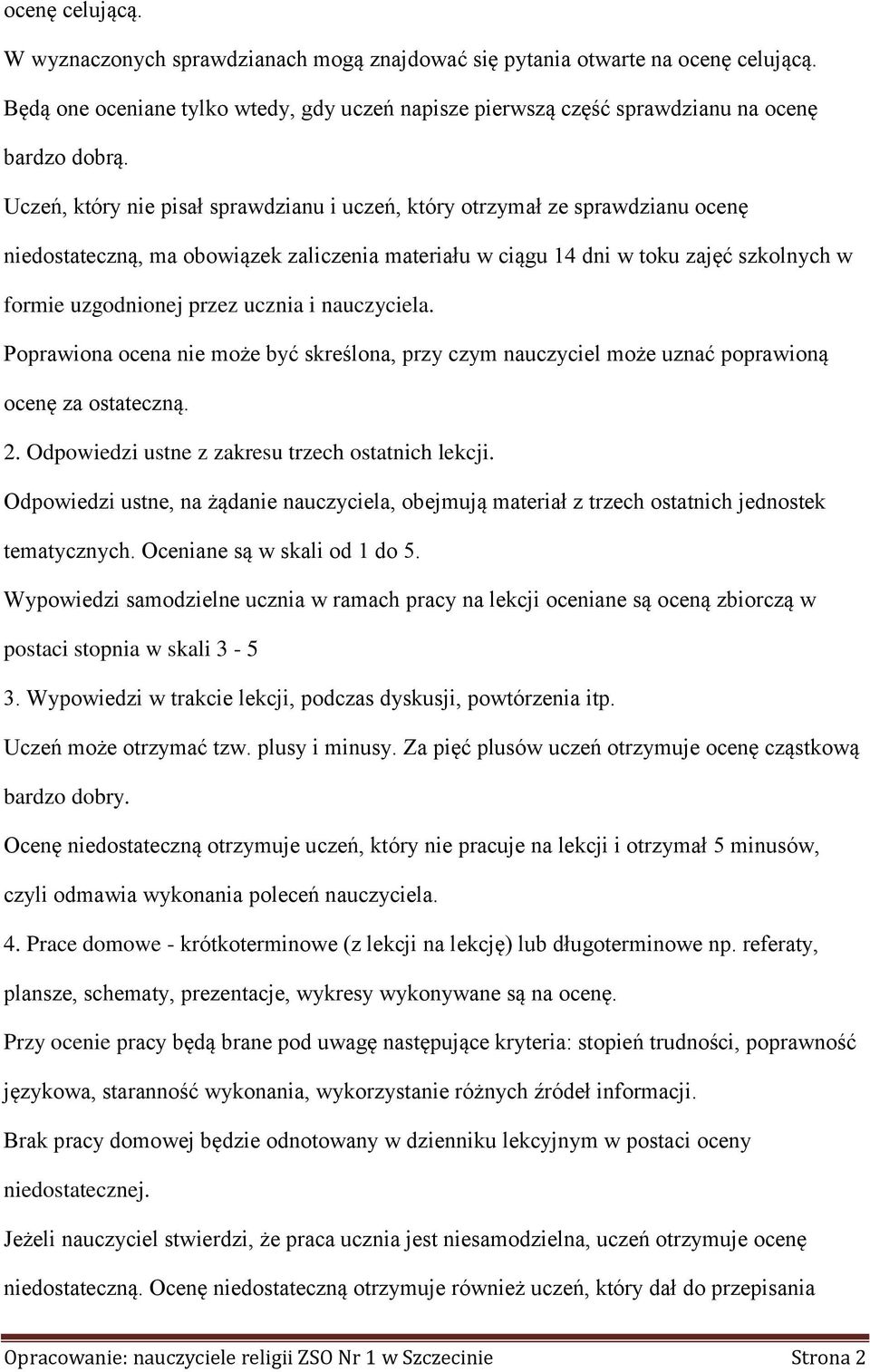 ucznia i nauczyciela. Poprawiona ocena nie może być skreślona, przy czym nauczyciel może uznać poprawioną ocenę za ostateczną. 2. Odpowiedzi ustne z zakresu trzech ostatnich lekcji.