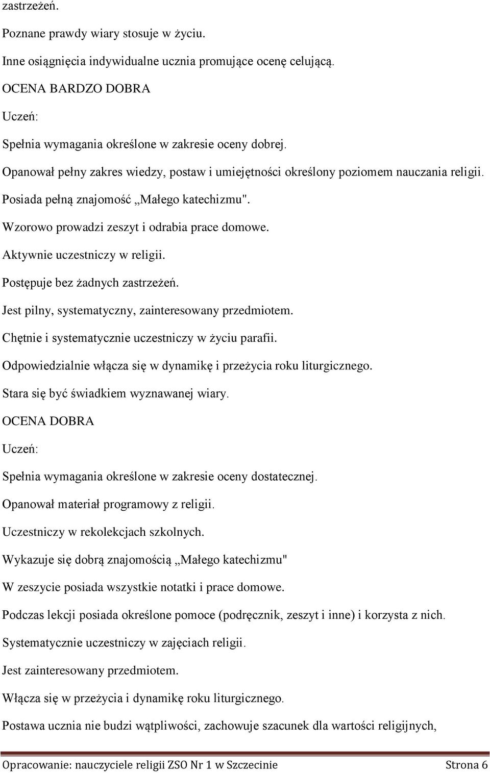 Aktywnie uczestniczy w religii. Postępuje bez żadnych zastrzeżeń. Jest pilny, systematyczny, zainteresowany przedmiotem. Chętnie i systematycznie uczestniczy w życiu parafii.