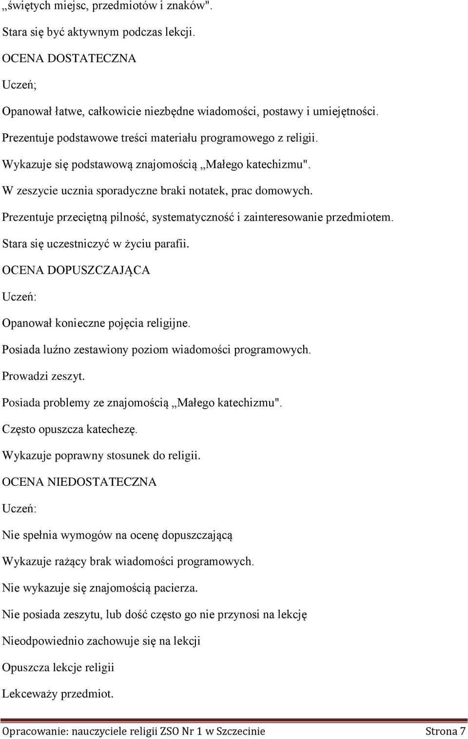 Prezentuje przeciętną pilność, systematyczność i zainteresowanie przedmiotem. Stara się uczestniczyć w życiu parafii. OCENA DOPUSZCZAJĄCA Uczeń: Opanował konieczne pojęcia religijne.