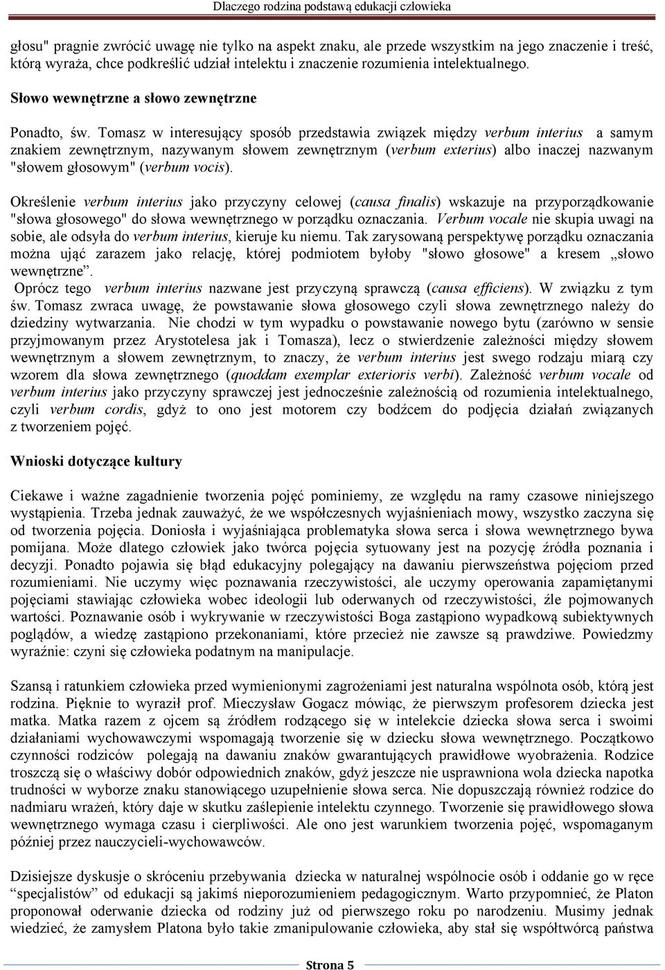 Tomasz w interesujący sposób przedstawia związek między verbum interius a samym znakiem zewnętrznym, nazywanym słowem zewnętrznym (verbum exterius) albo inaczej nazwanym "słowem głosowym" (verbum