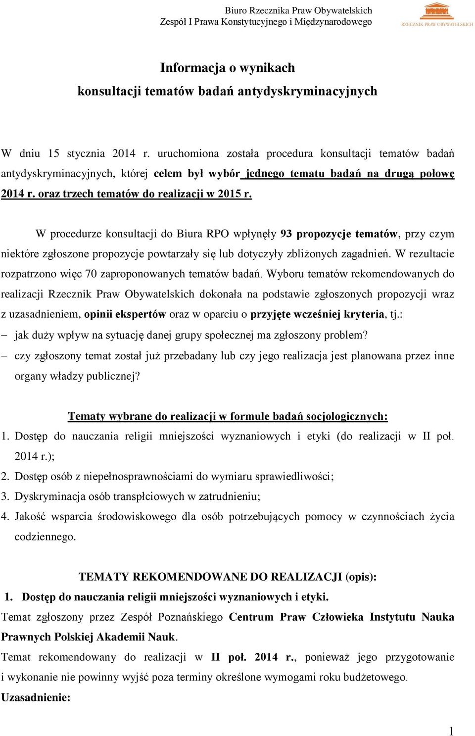 W procedurze konsultacji do Biura RPO wpłynęły 93 propozycje tematów, przy czym niektóre zgłoszone propozycje powtarzały się lub dotyczyły zbliżonych zagadnień.