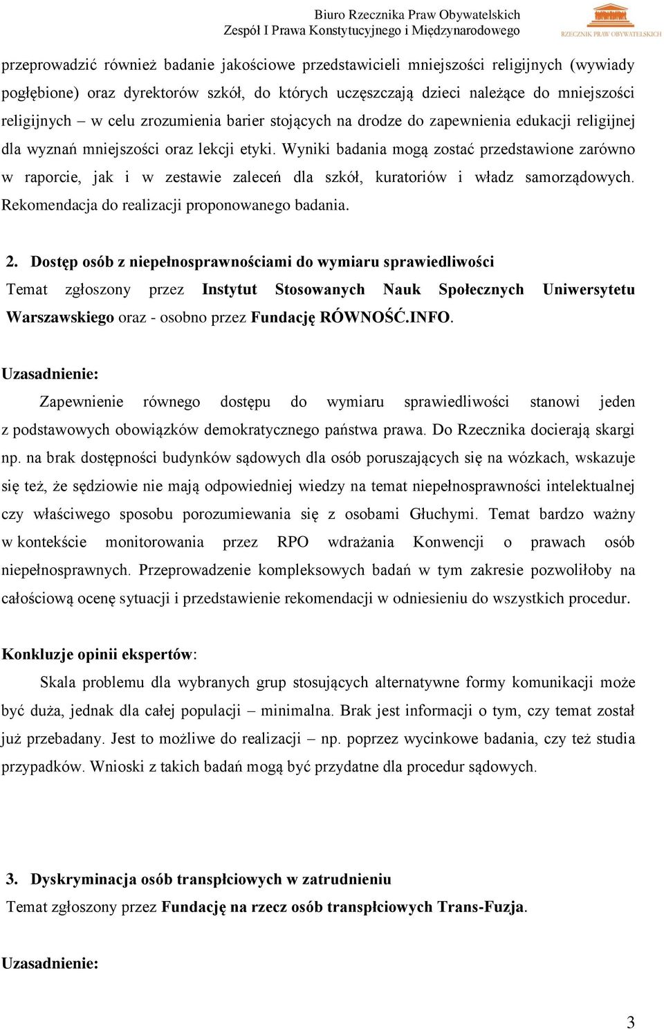 Wyniki badania mogą zostać przedstawione zarówno w raporcie, jak i w zestawie zaleceń dla szkół, kuratoriów i władz samorządowych. Rekomendacja do realizacji proponowanego badania. 2.