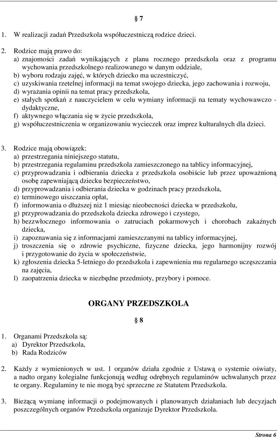 dziecko ma uczestniczyć, c) uzyskiwania rzetelnej informacji na temat swojego dziecka, jego zachowania i rozwoju, d) wyraŝania opinii na temat pracy przedszkola, e) stałych spotkań z nauczycielem w