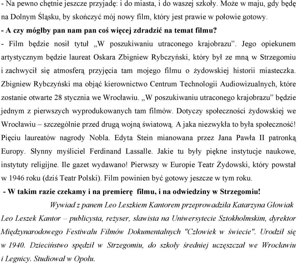 Jego opiekunem artystycznym będzie laureat Oskara Zbigniew Rybczyński, który był ze mną w Strzegomiu i zachwycił się atmosferą przyjęcia tam mojego filmu o żydowskiej historii miasteczka.