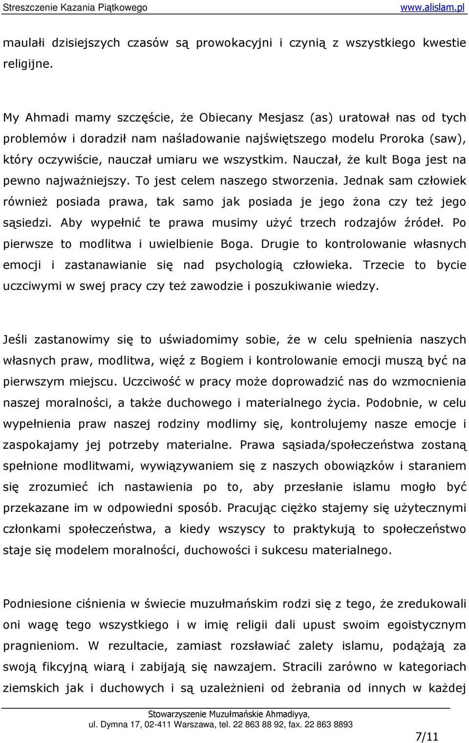 Nauczał, Ŝe kult Boga jest na pewno najwaŝniejszy. To jest celem naszego stworzenia. Jednak sam człowiek równieŝ posiada prawa, tak samo jak posiada je jego Ŝona czy teŝ jego sąsiedzi.