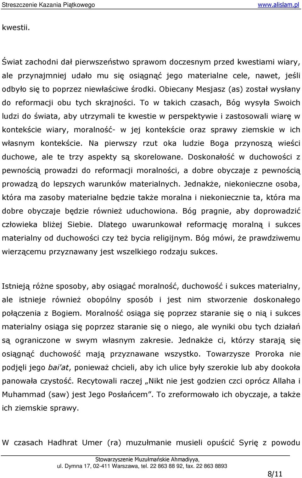 To w takich czasach, Bóg wysyła Swoich ludzi do świata, aby utrzymali te kwestie w perspektywie i zastosowali wiarę w kontekście wiary, moralność- w jej kontekście oraz sprawy ziemskie w ich własnym