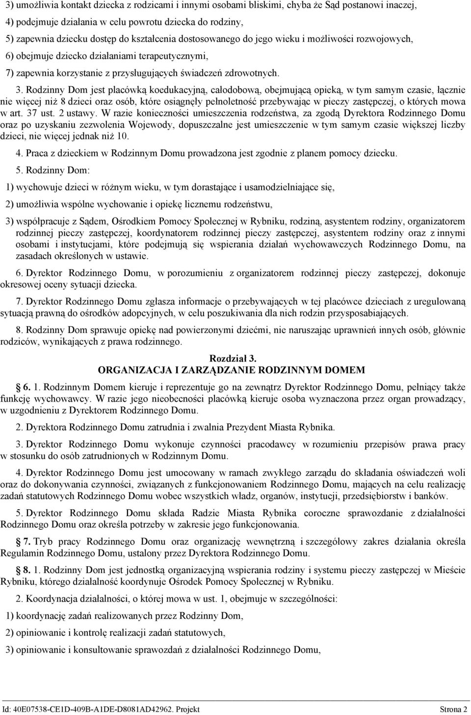 Rodzinny Dom jest placówką koedukacyjną, całodobową, obejmującą opieką, w tym samym czasie, łącznie nie więcej niż 8 dzieci oraz osób, które osiągnęły pełnoletność przebywając w pieczy zastępczej, o