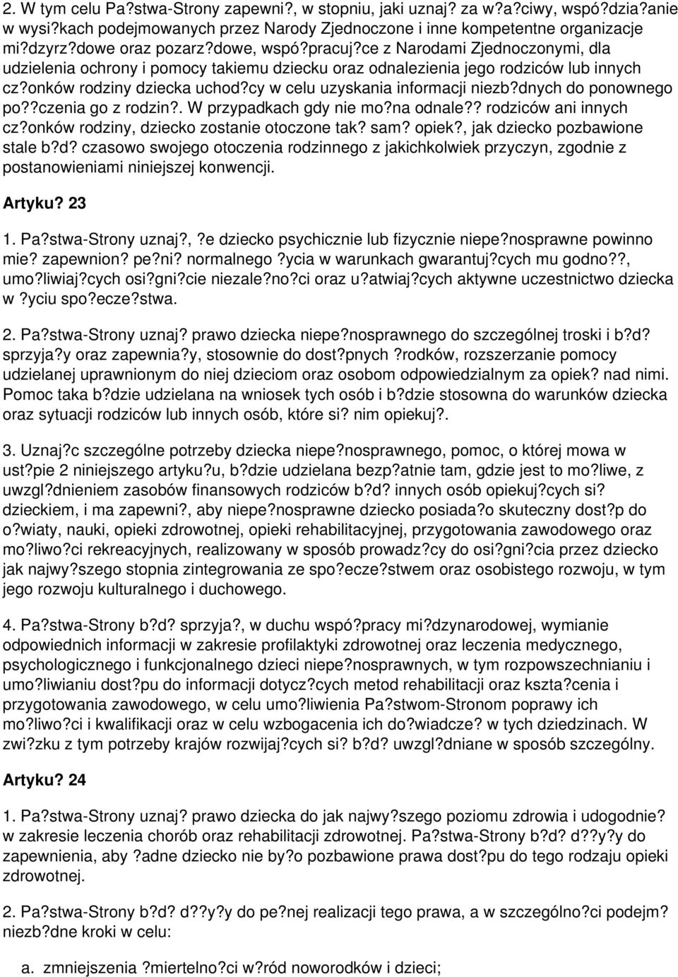 cy w celu uzyskania informacji niezb?dnych do ponownego po??czenia go z rodzin?. W przypadkach gdy nie mo?na odnale?? rodziców ani innych cz?onków rodziny, dziecko zostanie otoczone tak? sam? opiek?