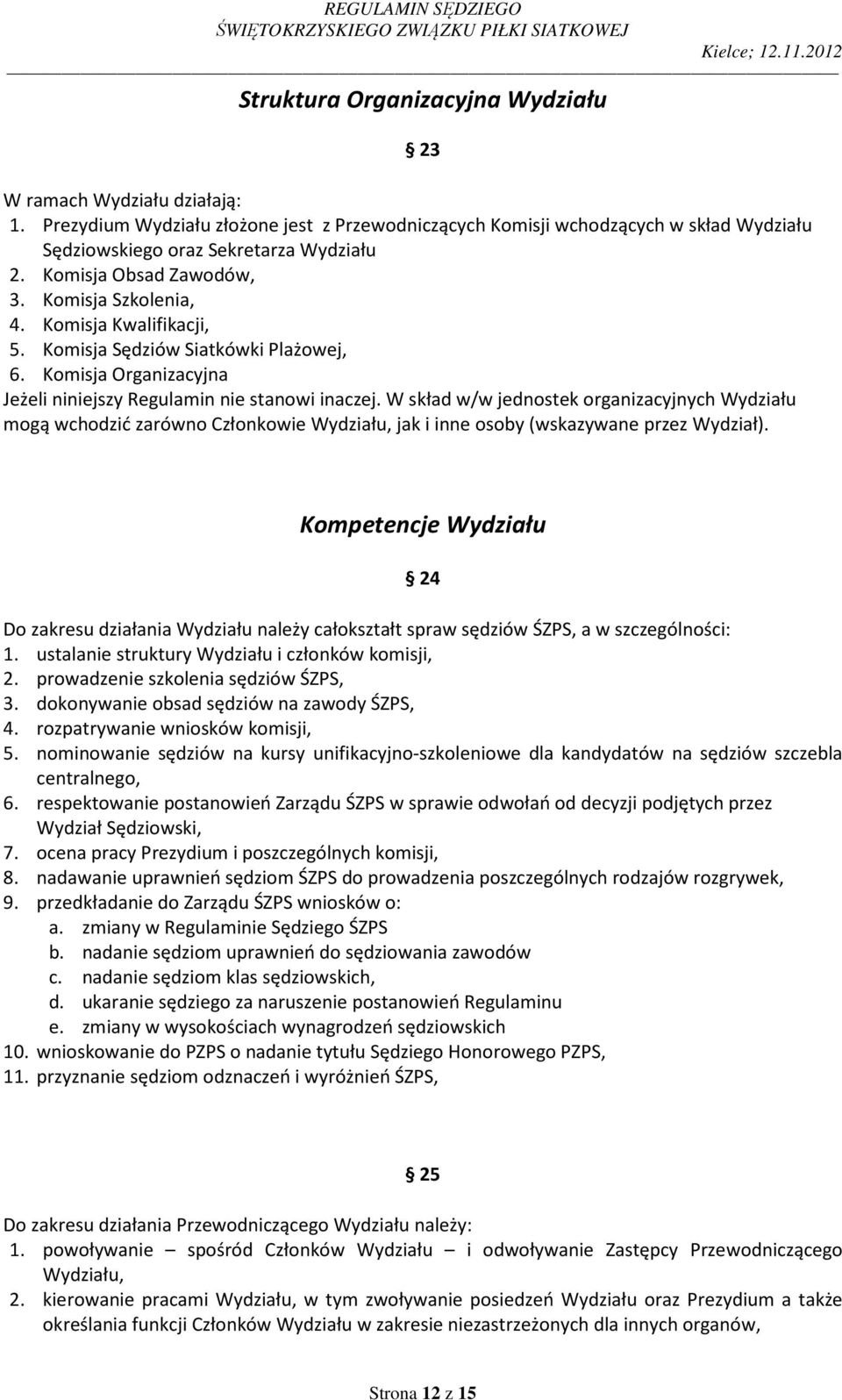 W skład w/w jednostek organizacyjnych Wydziału mogą wchodzić zarówno Członkowie Wydziału, jak i inne osoby (wskazywane przez Wydział).