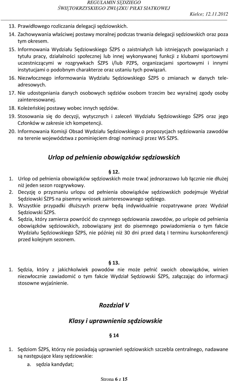 rozgrywkach ŚZPS i/lub PZPS, organizacjami sportowymi i innymi instytucjami o podobnym charakterze oraz ustaniu tych powiązań. 16.