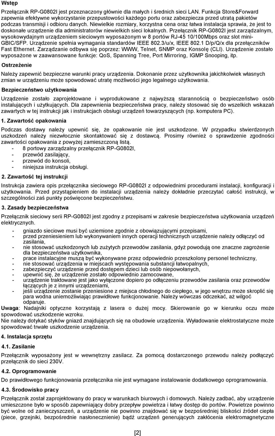 Niewielkie rozmiary, korzystna cena oraz łatwa instalacja sprawia, że jest to doskonałe urządzenie dla administratorów niewielkich sieci lokalnych.