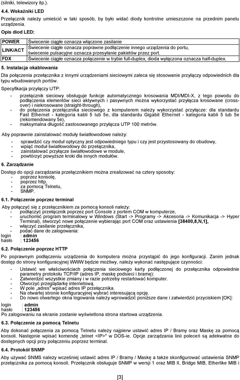 pakietów przez port. Świecenie ciągłe oznacza połączenie w trybie full-duplex, dioda wyłączona oznacza half-duplex. 5.