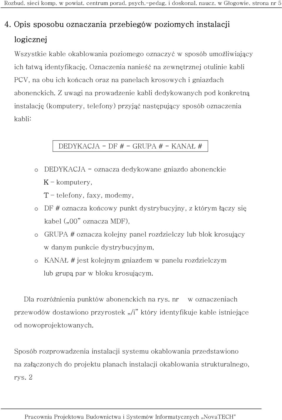 Oznaczenia nanieść na zewnętrznej otulinie kabli PCV, na obu ich końcach oraz na panelach krosowych i gniazdach abonenckich.