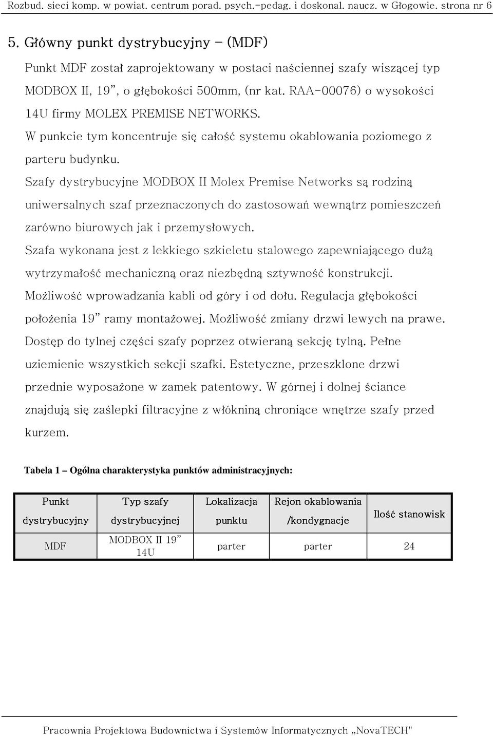 RAA-00076) o wysokości 14U firmy MOLEX PREMISE NETWORKS. W punkcie tym koncentruje się całość systemu okablowania poziomego z parteru budynku.