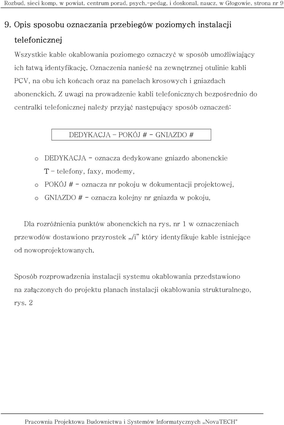 Oznaczenia nanieść na zewnętrznej otulinie kabli PCV, na obu ich końcach oraz na panelach krosowych i gniazdach abonenckich.